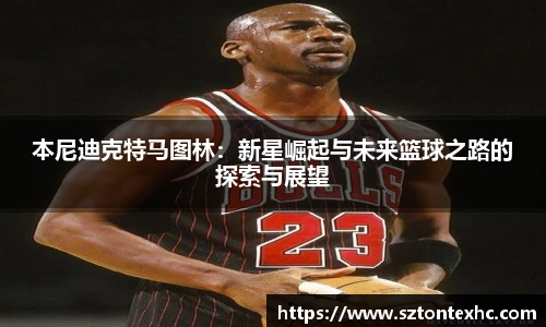 本尼迪克特马图林：新星崛起与未来篮球之路的探索与展望